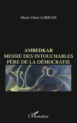 Ambedkar: Messie Des Intouchables, Pere De La Democratie Indienne