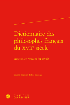 Dictionnaire Des Philosophes Francais Du Xviie Siecle: Acteurs Et Reseaux Du Savoir (Dictionnaires Et Syntheses) (English and French Edition)