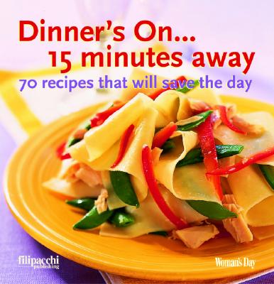 Image for Dinner's On... 15 Minutes Away: 70 Recipes That Will Save the Day