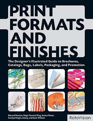 Print Formats and Finishes: The Designer's Illustrated Guide to Brochures, Catalogs, Bags, Labels, Packaging, and Promotion