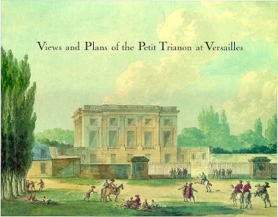 VIEWS AND PLANS OF THE PETIT TRIANON AT VERSAILLES