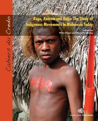 Kago, Kastom and Kalja: The Study of Indigenous Movements in Melanesia Today (Cahiers du Credo)