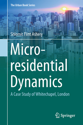 Micro-residential Dynamics: A Case Study of Whitechapel, London (The Urban Book Series)
