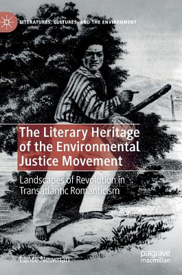 Literary Heritage of the Environmental Justice Movement: Landscapes of Revolution in Transatlantic Romanticism (2019)