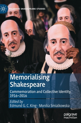 Memorialising Shakespeare: Commemoration and Collective Identity, 19162016 (Palgrave Shakespeare Studies)