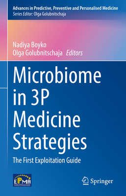 Microbiome in 3P Medicine Strategies: The First Exploitation Guide (Advances in Predictive, Preventive and Personalised Medicine, 16)