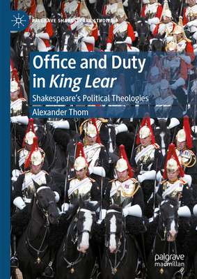 Office and Duty in King Lear: Shakespeares Political Theologies (Palgrave Shakespeare Studies)
