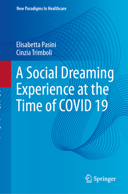 Image for A Social Dreaming Experience at the Time of COVID 19 (New Paradigms in Healthcare) A Social Dreaming Experience at the Time of COVID 19 (New Paradigms in Healthcare)