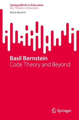 Basil Bernstein: Code Theory and Beyond (SpringerBriefs on Key Thinkers in Education)