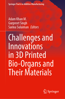 Challenges and Innovations in 3D Printed Bio-Organs and Their Materials (Springer Tracts in Additive Manufacturing)