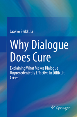 Why Dialogue Does Cure: Explaining What Makes Dialogue Unprecedentedly Effective in Difficult Crises