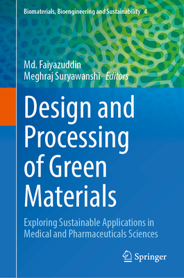 Design and Processing of Green Materials: Exploring Sustainable Applications in Medical and Pharmaceuticals Sciences (Biomaterials, Bioengineering and Sustainability, 4)