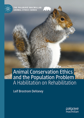 Animal Conservation Ethics and the Population Problem: A Habilitation on Rehabilitation (The Palgrave Macmillan Animal Ethics Series)