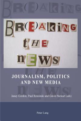 Br(e)aking the News: Journalism, Politics and New Media