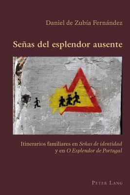 Senas Del Esplendor Ausente: Itinerarios Familiares En Senas De Identidad y En O Esplendor De Portugal (Hispanic Studies: Culture and Ideas)