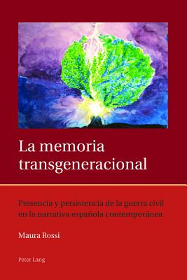 La Memoria Transgeneracional: Presencia y Persistencia de la Guerra Civil en la Narrativa Espanola Contemporanea (Iberian and Latin American Studies: The Arts, Literature, and Identity)
