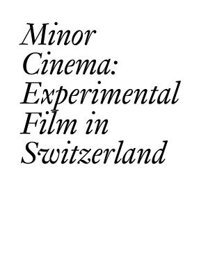 Minor Cinema: Experimental Film in Switzerland (Documents)