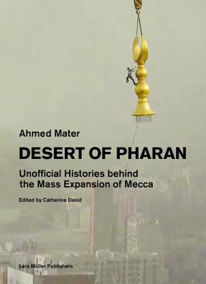 Desert of Pharan: Unofficial Histories Behind the Mass Expansion of Mecca