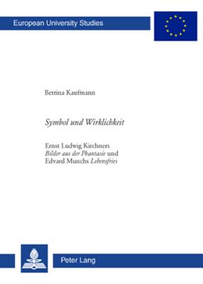 Symbol und Wirklichkeit: Ernst Ludwig Kirchners Bilder aus der Phantasie und Edvard Munchs Lebensfries (Europische Hochschulschriften / European . Universitaires Europennes) (German Edition)