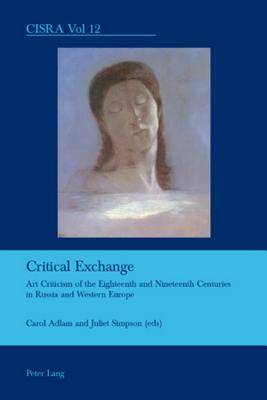 Critical Exchange: Art Criticism of the Eighteenth and Nineteenth Centuries in Russia and Western Europe (Cultural Interactions: Studies in the Relationship between the Arts)