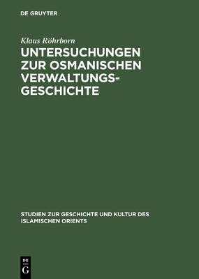 Untersuchungen zur osmanischen Verwaltungsgeschichte (Studien Zur Geschichte Und Kultur Des Islamischen Orients) (German Edition)