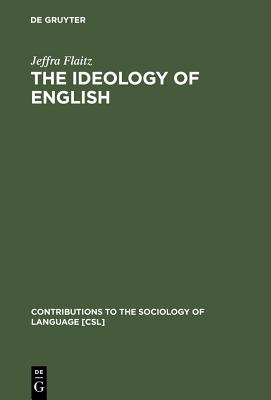 The Ideology of English: French Perceptions of English as a World Language (Contributions to the Sociology of Language [CSL], 49)