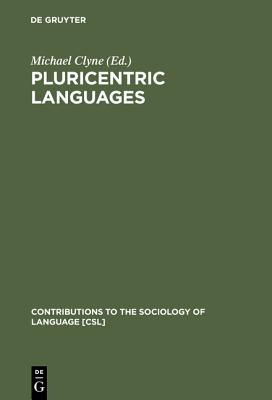 Pluricentric Languages: Differing Norms in Different Nations (Contributions to the Sociology of Language [CSL], 62)