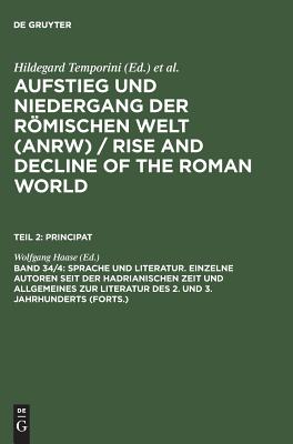 AUFSTIEG UND NIEDERGANG DER RMISCHEN (ROEMISCHEN) WELT Geschichte Und Kultur Roms in Spiegel Der Neueren Forschung. Teil II: PRINCIPAT. Band 34: Sprache Und Literatur. 4. Teilband: Einzelne Autoren Seit Der Hadrianischen Zeit Und Allgemeines Zur Literatur Des 2. Und 3. Jahrhunderts (Forts. )