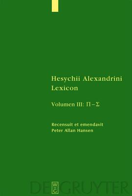 HESYCHII ALEXANDRINI LEXICON; Editionem Post Kurt Latte Continuans Recensuit Et Emendavit Peter Allan Hansen. Vol. II: Pi-Sigma [P-S]