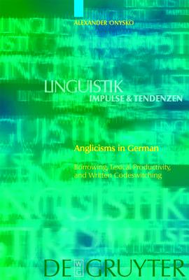Anglicisms in German: Borrowing, Lexical Productivity, and Written Codeswitching (Linguistik - Impulse & Tendenzen 23) (Linguistik-Impulse & Tendenzen)