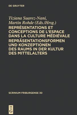 Repr sentations et conceptions de l'espace dans la culture m di vale. Repr sentationsformen und Konzeptionen des Raums in der Kultur des Mittelalters: . (Scrinium Friburgense, 30) (French Edition)