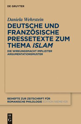 Deutsche und franzsische Pressetexte zum Thema 'Islam': Die Wirkungsmacht impliziter Argumentationsmuster (Beihefte zur Zeitschrift fr romanische Philologie, 378) (German Edition)