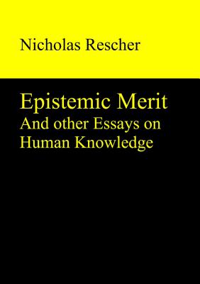 Epistemic Merit: And Other Essays on Human Knowledge