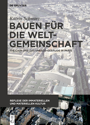 Bauen Fr Die Weltgemeinschaft/ Building for the World Community: Die Ciam Und Das Unesco-gebude in Paris/ the Ciam and the UNESCO Building in Paris . Der Immateriellen Und Materiellen Kultur) [Hardcover] Schwarz, Katrin