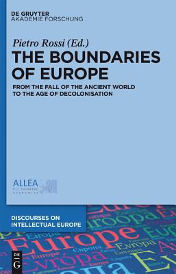 The Boundaries of Europe: From the Fall of the Ancient World to the Age of Decolonisation (Discourses on Intellectual Europe, 1)