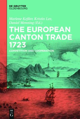 The European Canton Trade 1723: Competition and Cooperation [Paperback] Kessler, Marlene; Lee, Kristin and Menning, Daniel