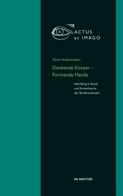 Denkende Korper Formende Hande: Handeling in Kunst Und Kunsttheorie Der 
