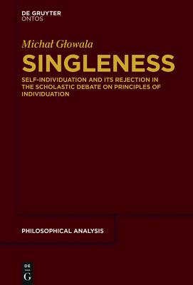 Singleness: Self-Individuation and Its Rejection in the Scholastic Debate on Principles of Individuation (Philosophische Analyse / Philosophical Analysis) [Hardcover] Glowala, Michal