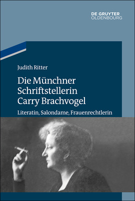 Die Mnchner Schriftstellerin Carry Brachvogel: Literatin, Salondame, Frauenrechtlerin (Studien zur Jdischen Geschichte und Kultur in Bayern) (German Edition) [Hardcover] Ritter, Judith