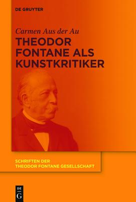 Theodor Fontane als Kunstkritiker (Schriften Der Theodor Fontane Gesellschaft) (German Edition) [Hardcover] Aus der Au, Carmen