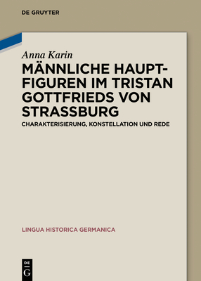 Mnnliche Hauptfiguren Im Tristan Gottfrieds Von Straburg: Charakterisierung, Konstellation Und Rede (Lingua Historica Germanica) (German Edition) (Lingua Historica Germanica, 20)
