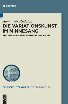 Die Variationskunst im Minnesang: Studien am Beispiel Heinrichs von Rugge (Deutsche Literatur. Studien Und Quellen) (German Edition) [Hardcover] Rudolph, Alexander