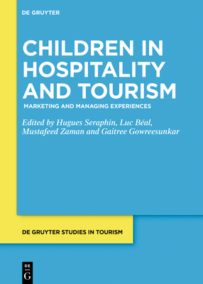 Children in Hospitality and Tourism: Marketing and Managing Experiences (De Gruyter Studies in Tourism, 4)