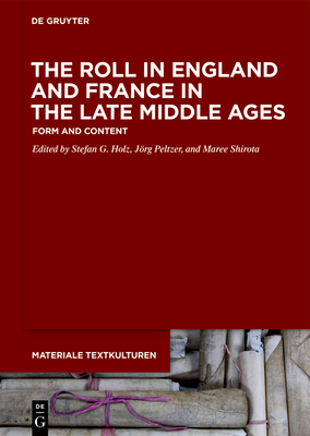 The Roll in England and France in the Late Middle Ages: Form and Content (Materiale Textkulturen) [Hardcover] Holz, Stefan G; Peltzer, Jrg and Shirota, Maree