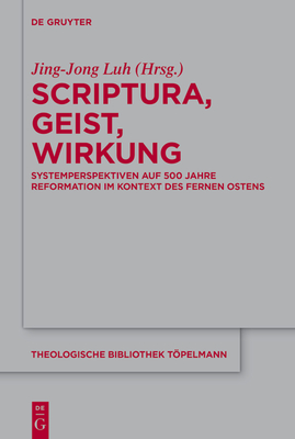 Scriptura, Geist, Wirkung: Systemperspektiven auf 500 Jahre Reformation im Kontext des Fernen Ostens (Theologische Bibliothek Tpelmann, 207) (German Edition)