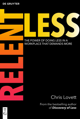 Relentless: The Power of Doing Less in a Workplace That Demands More