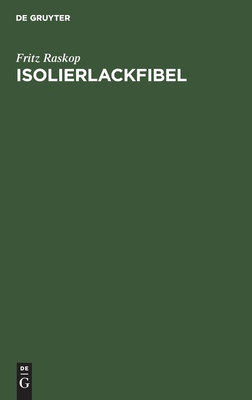 Isolierlackfibel: Anleitung Fr Den Praktischen Einsatz Neuzeitlicher Elektro-Isolierlacke Im Elektromaschinen-, Transformatoren- Und Starkstrom-Appar