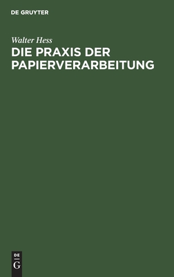 Die PRAXIS Der Papierverarbeitung: Ein Praktisches Handbuch ber Den Umgang Mit Papier Fr Alle Berufssparten Der Papierverarbeitung, Des Graphischen