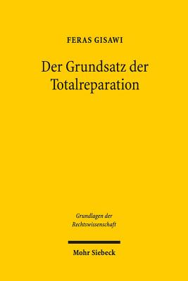 Der Grundsatz der Totalreparation: Naturrechtliche Wertungen als Grundlage fr einen deutschen Sonderweg (Grundlagen Der Rechtswissenschaft) (German Edition)