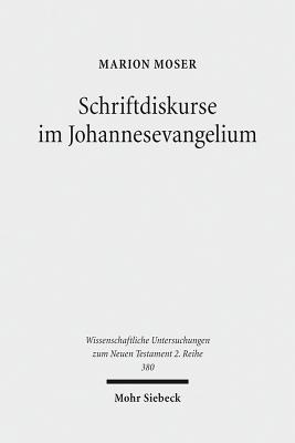 Schriftdiskurse im Johannesevangelium: Eine narrativ-intertextuelle Analyse am Paradigma von Joh 4 und Joh 7 (Wissenschaftliche Untersuchungen Zum Neuen Testament 2.Reihe) (German Edition) [Paperback] Moser, Marion